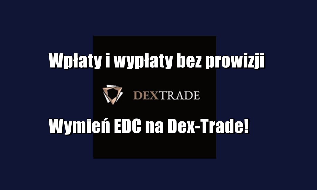 Wpłaty i wypłaty bez prowizji: Wymień EDC na Dex-Trade!