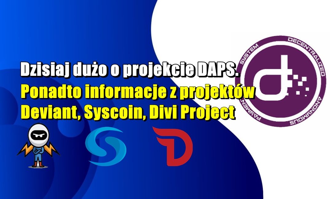 Dzisiaj dużo o projekcie DAPS. Ponadto informacje z projektów Deviant, Syscoin, Divi Project