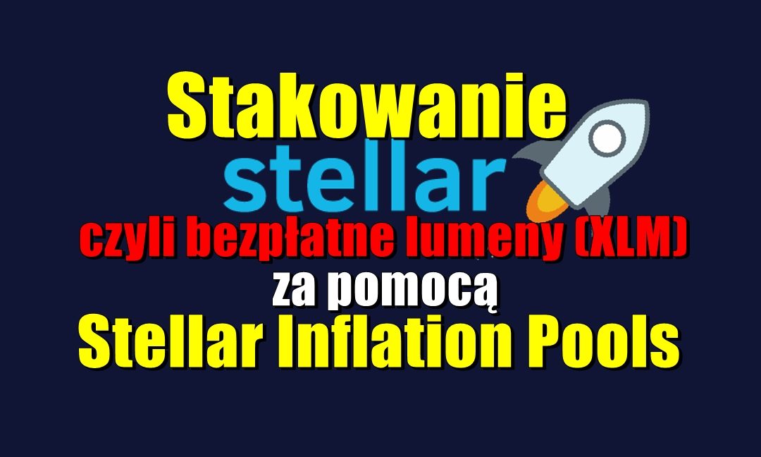 Stakowanie Stellar, czyli bezpłatne lumeny (XLM) za pomocą Stellar Inflation Pools