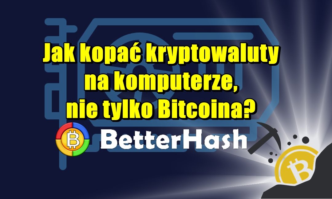 Jak kopać kryptowaluty na komputerze, nie tylko Bitcoina? BetterHash