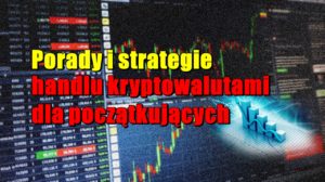 Porady i strategie handlu kryptowalutami dla początkujących