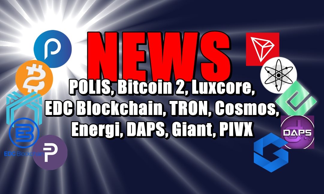NEWS: POLIS, Bitcoin 2, Luxcore, EDC Blockchain, TRON, Cosmos, Energi, DAPS, Giant, PIVX