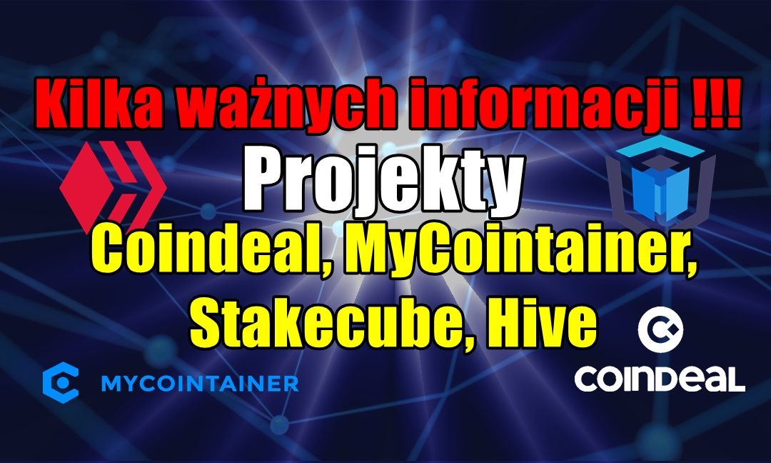 Kilka ważnych informacji !!! Projekty Coindeal, MyCointainer, Stakecube, Hive