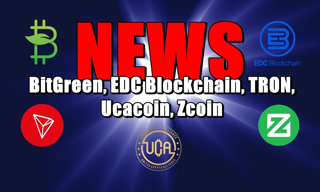 NEWS: BitGreen, EDC Blockchain, TRON, Ucacoin, Zcoin