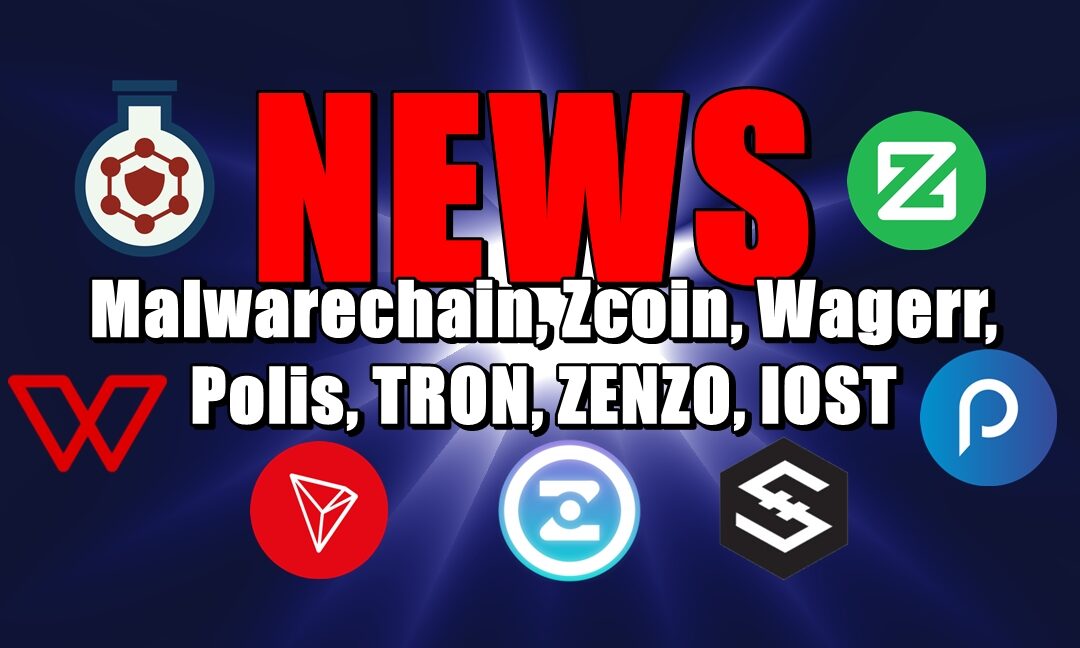 NEWS: Malwarechain, Zcoin, Wagerr, Polis, TRON, ZENZO, IOST