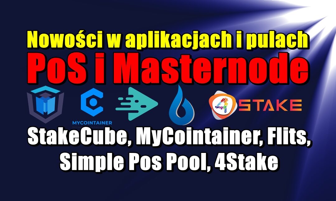 Nowości w aplikacjach i pulach PoS i Masternode:  StakeCube, MyCointainer, Flits, Simple Pos Pool, 4Stake