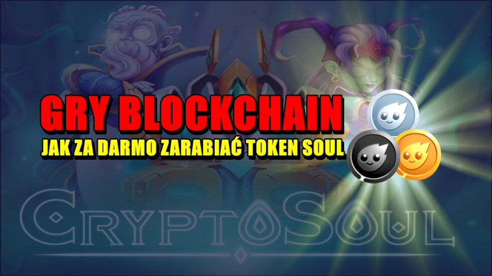 GRY NA BLOCKCHAIN. JAK ZA DARMO ZARABIAĆ TOKEN SOUL
