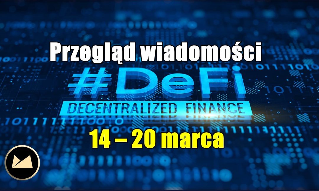 Przegląd wiadomości DeFi: 14 – 20 marca