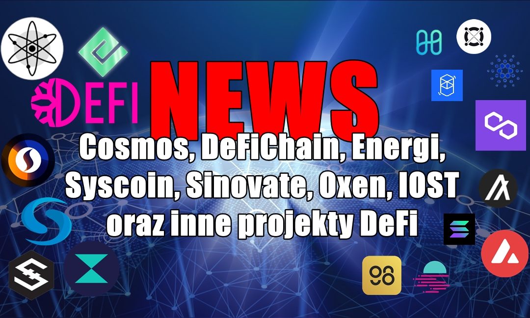 NEWS: Cosmos, DeFiChain, Energi, Syscoin, Sinovate, Oxen, IOST oraz inne projekty DeFi
