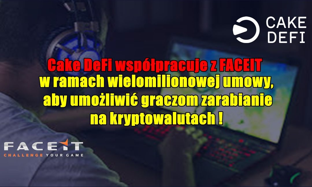 Cake DeFi współpracuje z FACEIT w ramach wielomilionowej umowy, aby umożliwić graczom zarabianie na kryptowalutach