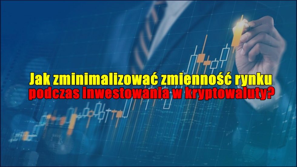 Jak zminimalizować zmienność rynku podczas inwestowania w kryptowaluty?