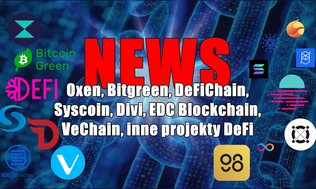 NEWS: Oxen, Bitgreen, DeFiChain, Syscoin, Divi, EDC Blockchain, VeChain, inne projekty DeFi