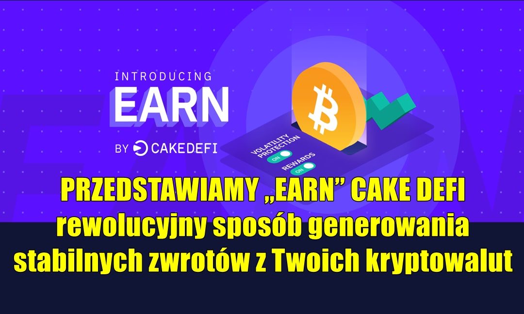 PRZEDSTAWIAMY „EARN” CAKE DEFI – rewolucyjny sposób generowania stabilnych zwrotów z Twoich kryptowalut
