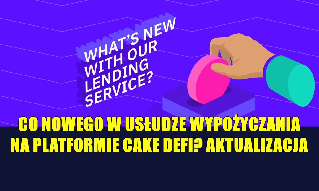 CO NOWEGO W USŁUDZE WYPOŻYCZANIA NA PLATFORMIE CAKE DEFI? AKTUALIZACJA