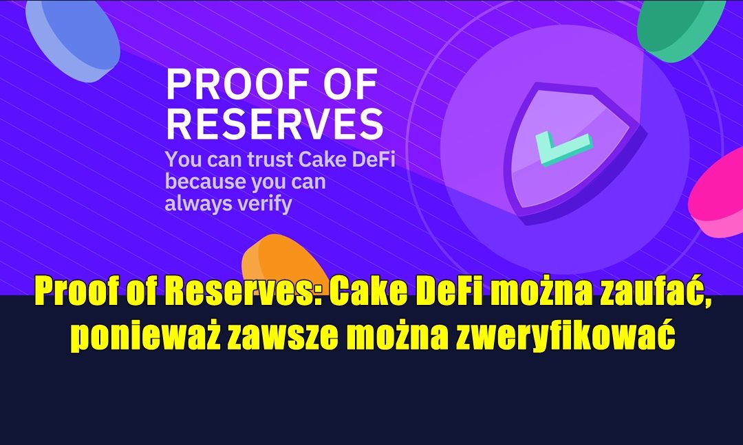 Proof of Reserves: Cake DeFi można zaufać, ponieważ zawsze można zweryfikować