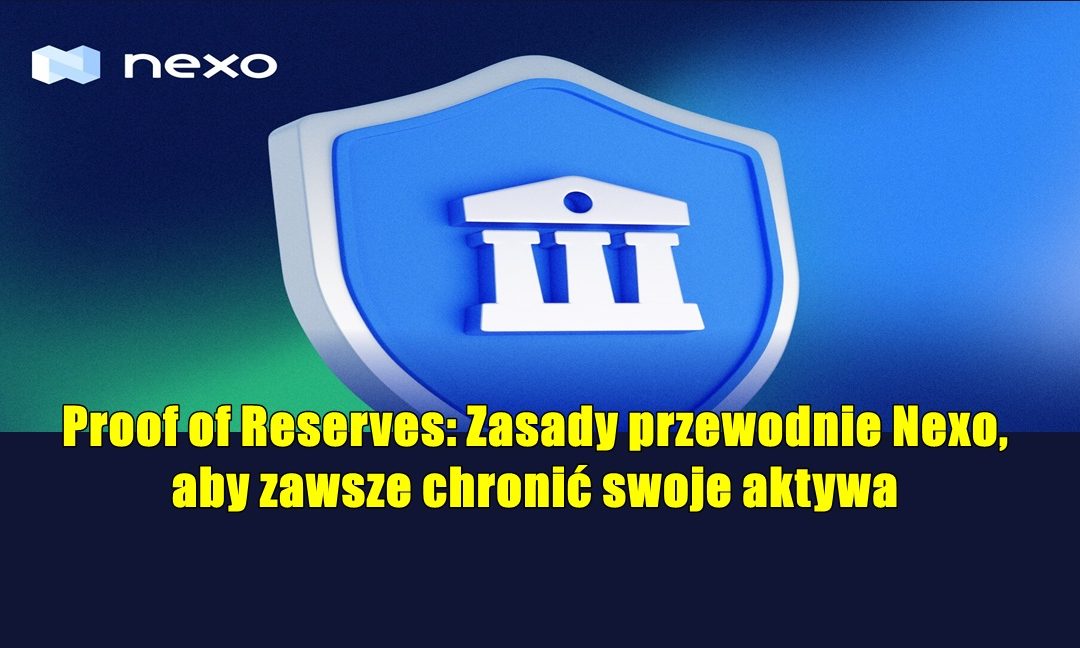 Proof of Reserves: Zasady przewodnie Nexo, aby zawsze chronić swoje aktywa