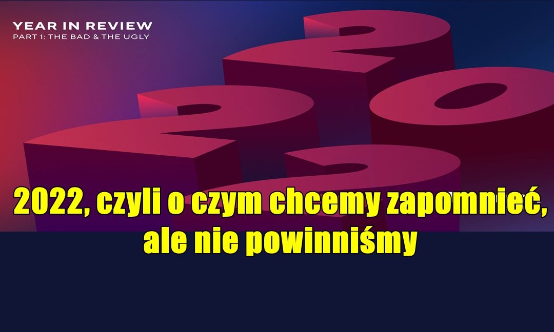2022, czyli o czym chcemy zapomnieć, ale nie powinniśmy