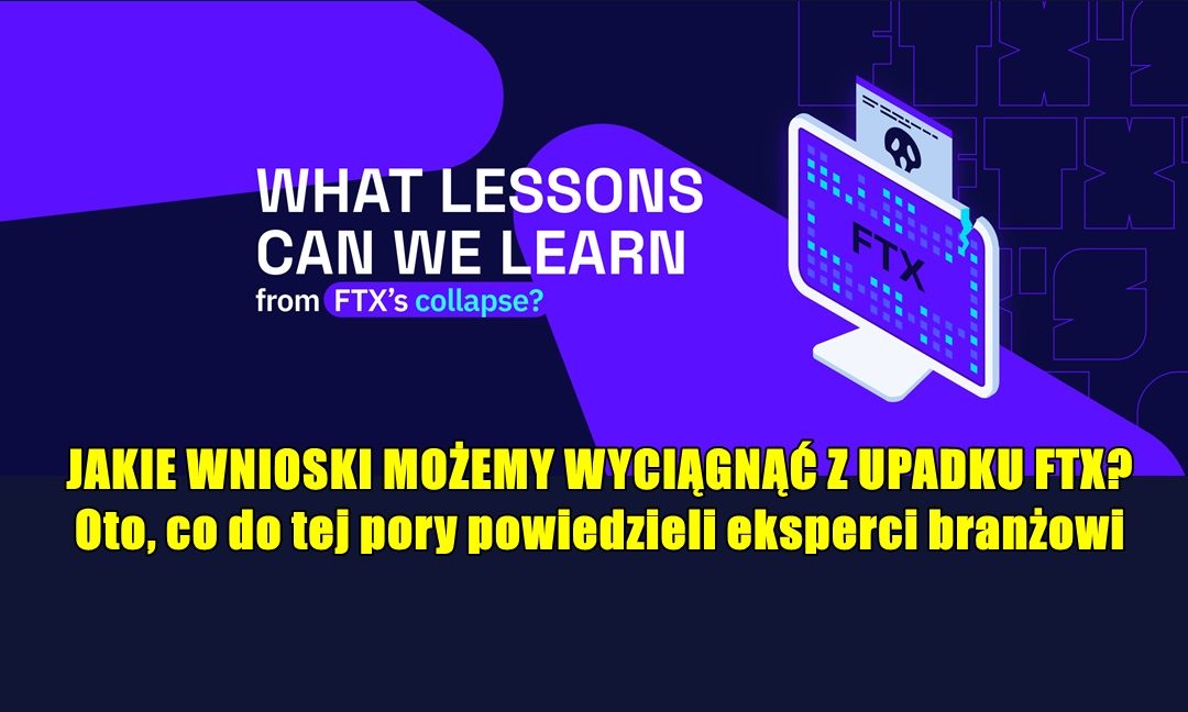 JAKIE WNIOSKI MOŻEMY WYCIĄGNĄĆ Z UPADKU FTX? Oto, co do tej pory powiedzieli eksperci branżowi