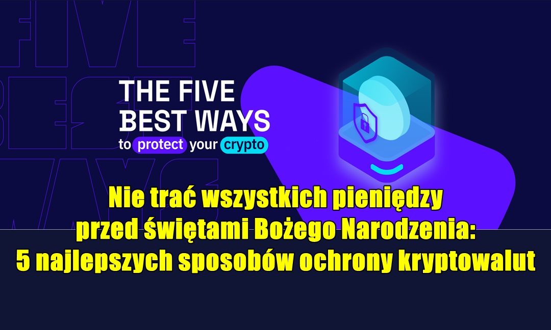 Nie trać wszystkich pieniędzy przed świętami Bożego Narodzenia: 5 najlepszych sposobów ochrony kryptowalut