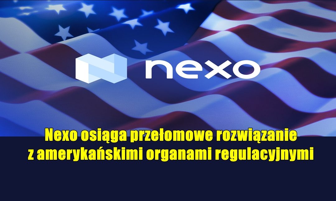 Nexo osiąga przełomowe rozwiązanie z amerykańskimi organami regulacyjnymi