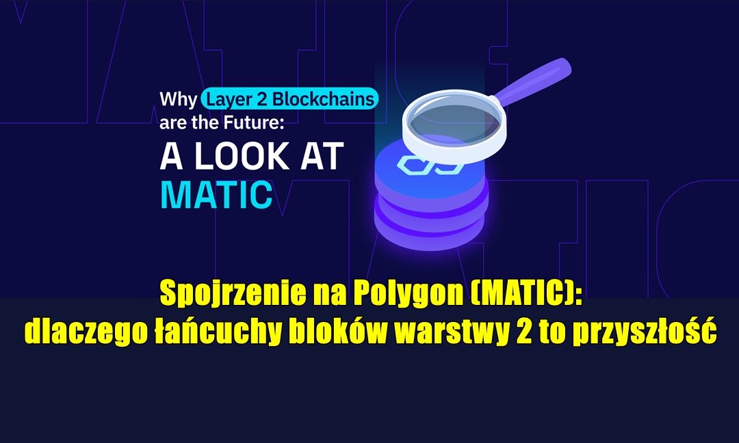 Spojrzenie na Polygon (MATIC): dlaczego łańcuchy bloków warstwy 2 to przyszłość