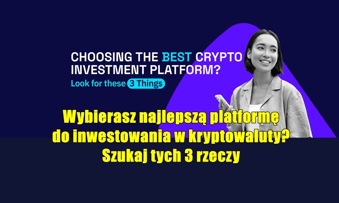 Wybierasz najlepszą platformę do inwestowania w kryptowaluty? Szukaj tych 3 rzeczy