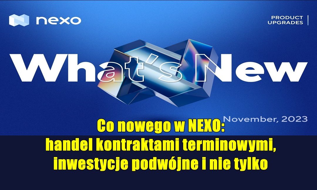 Co nowego w NEXO: handel kontraktami terminowymi, inwestycje podwójne i nie tylko