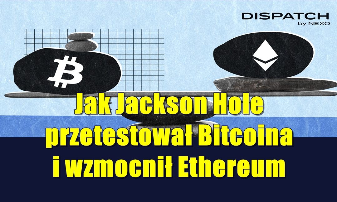 Jak Jackson Hole przetestował Bitcoina i wzmocnił Ethereum